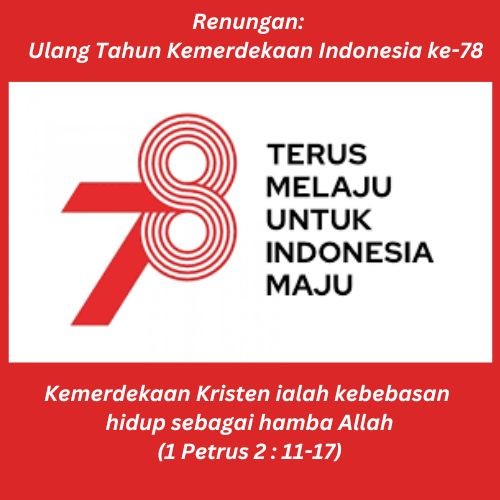 "Terus Melaju Untuk Indonesia Maju"  Kemerdekaan Kristen ialah kebebasan hidup sebagai hamba Allah (1 Pet.2:11-17)